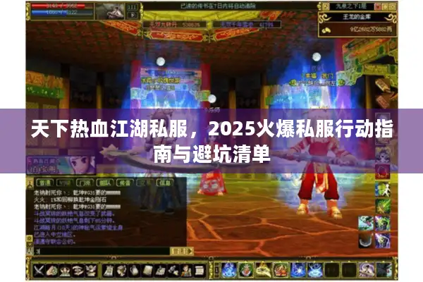 天下热血江湖私服,2025火爆私服行动指南与避坑清单 天下热血江湖私服,2025火爆私服行动指南与避坑清单