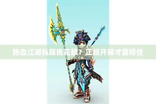 热血江湖私服挑花眼？正规开服才靠得住