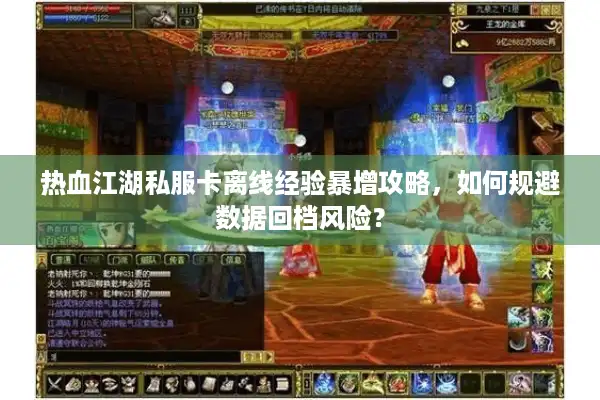 热血江湖私服卡离线经验暴增攻略,如何规避数据回档风险? 热血江湖私服卡离线经验暴增攻略,如何规避数据回档风险?