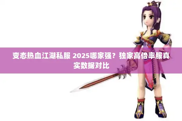 变态热血江湖私服 2025哪家强？独家高倍率服真实数据对比