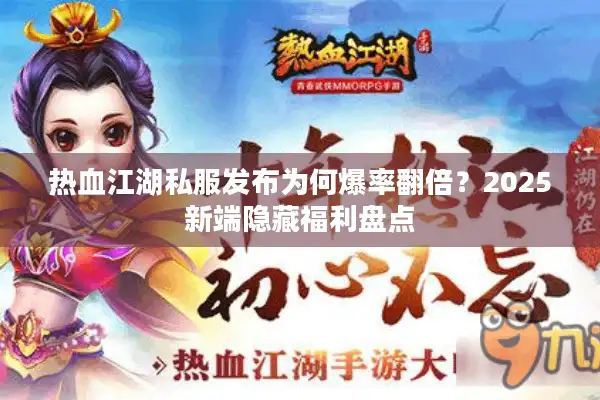 热血江湖私服发布为何爆率翻倍？2025新端隐藏福利盘点