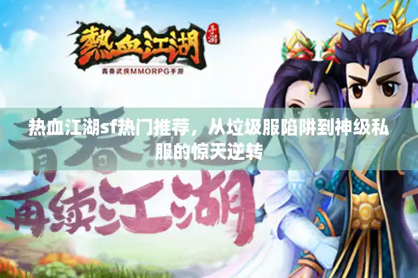 热血江湖sf热门推荐,从垃圾服陷阱到神级私服的惊天逆转 热血江湖sf热门推荐,从垃圾服陷阱到神级私服的惊天逆转