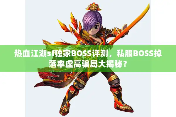 热血江湖sf独家BOSS评测,私服BOSS掉落率虚高骗局大揭秘? 热血江湖sf独家BOSS评测,私服BOSS掉落率虚高骗局大揭秘?