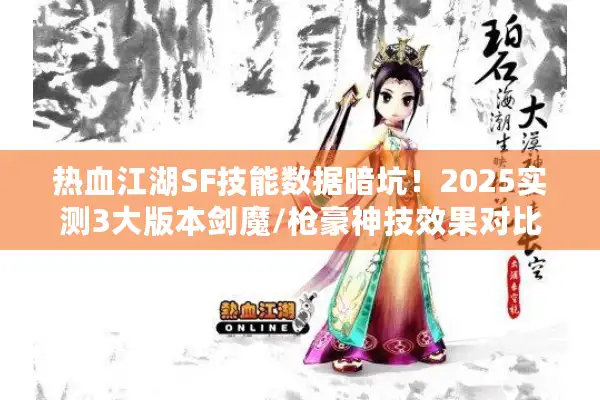 热血江湖SF技能数据暗坑！2025实测3大版本剑魔/枪豪神技效果对比