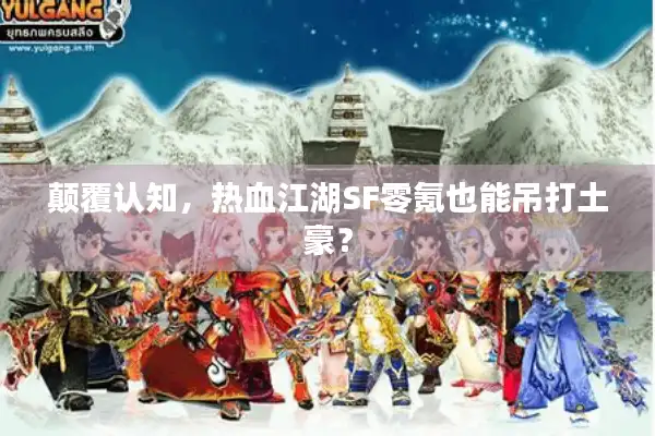 颠覆认知,热血江湖SF零氪也能吊打土豪? 颠覆认知,热血江湖SF零氪也能吊打土豪?