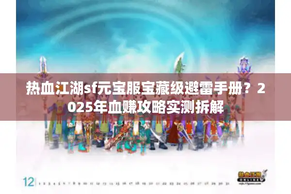 热血江湖sf元宝服宝藏级避雷手册？2025年血赚攻略实测拆解