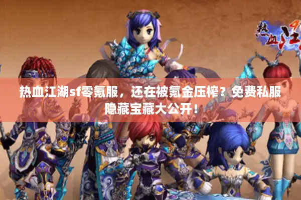 热血江湖sf零氪服,还在被氪金压榨?免费私服隐藏宝藏大公开! 热血江湖sf零氪服,还在被氪金压榨?免费私服隐藏宝藏大公开!