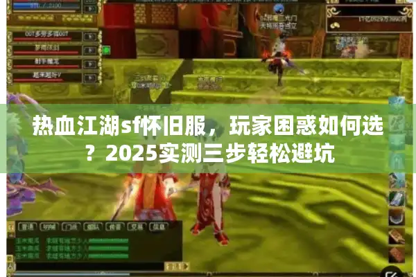 热血江湖sf怀旧服，玩家困惑如何选？2025实测三步轻松避坑
