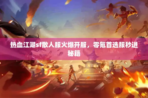 热血江湖sf散人服火爆开服,零氪首选服秒进秘籍 热血江湖sf散人服火爆开服,零氪首选服秒进秘籍