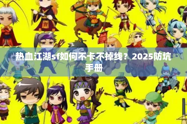 热血江湖sf如何不卡不掉线？2025防坑手册