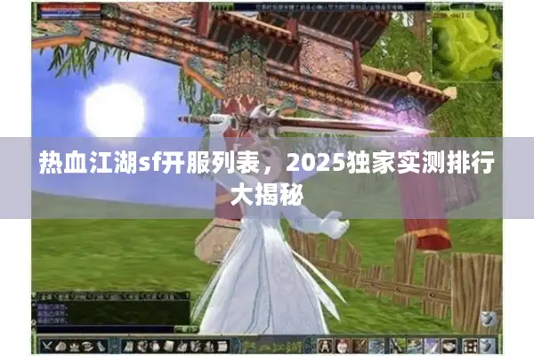 热血江湖sf开服列表，2025独家实测排行大揭秘