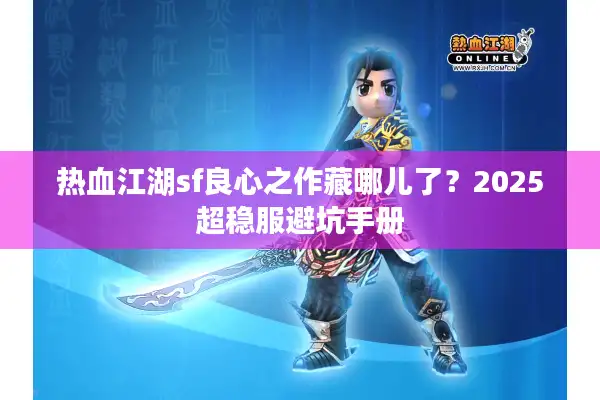 热血江湖sf良心之作藏哪儿了？2025超稳服避坑手册