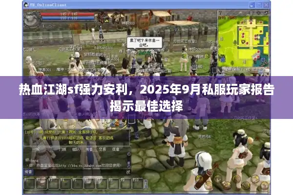 热血江湖sf强力安利，2025年9月私服玩家报告揭示最佳选择