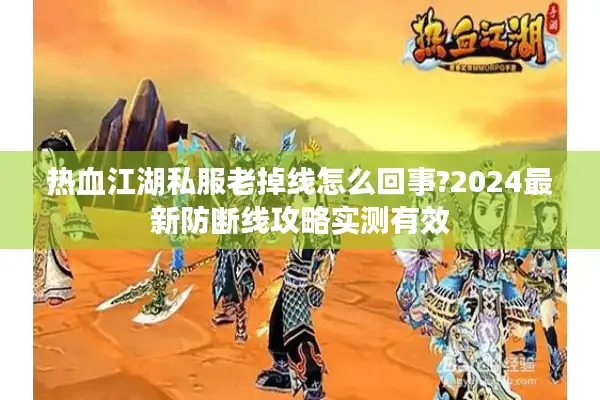 热血江湖私服老掉线怎么回事?2024最新防断线攻略实测有效
