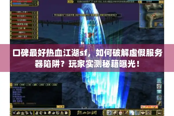 口碑最好热血江湖sf，如何破解虚假服务器陷阱？玩家实测秘籍曝光！