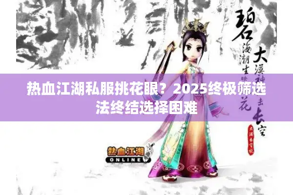 热血江湖私服挑花眼？2025终极筛选法终结选择困难