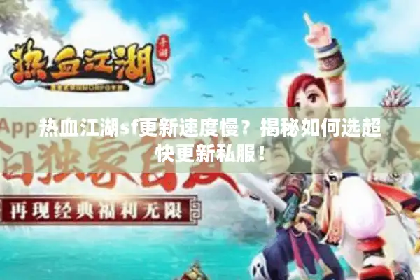 热血江湖sf更新速度慢?揭秘如何选超快更新私服! 热血江湖sf更新速度慢?揭秘如何选超快更新私服!