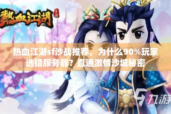 热血江湖sf沙战推荐，为什么90%玩家选错服务器？直通激情沙城秘密