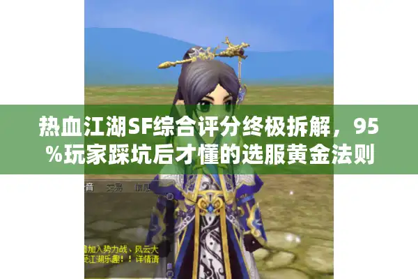 热血江湖SF综合评分终极拆解，95%玩家踩坑后才懂的选服黄金法则