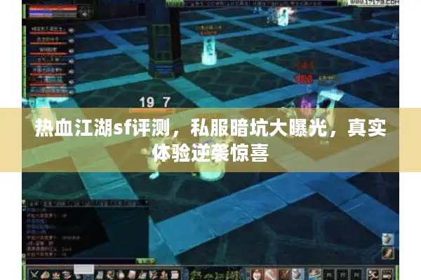 热血江湖sf评测,私服暗坑大曝光,真实体验逆袭惊喜 热血江湖sf评测,私服暗坑大曝光,真实体验逆袭惊喜