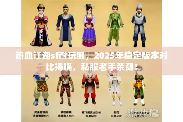 热血江湖sf耐玩服，2025年稳定版本对比揭晓，私服老手亲测！