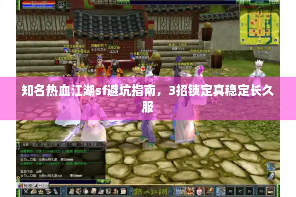 知名热血江湖sf避坑指南,3招锁定真稳定长久服 知名热血江湖sf避坑指南,3招锁定真稳定长久服