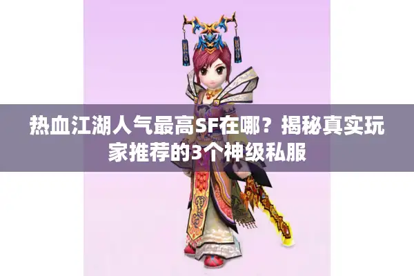 热血江湖人气最高SF在哪？揭秘真实玩家推荐的3个神级私服