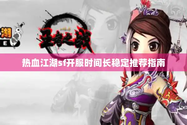 热血江湖sf开服时间长稳定推荐指南