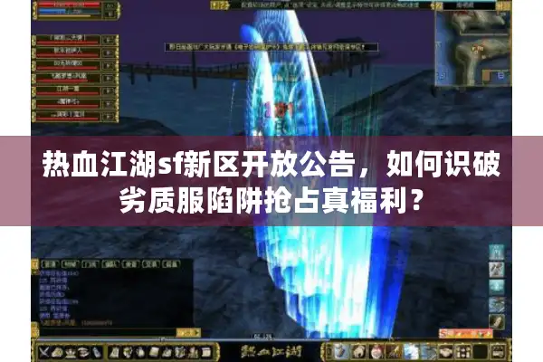 热血江湖sf新区开放公告,如何识破劣质服陷阱抢占真福利? 热血江湖sf新区开放公告,如何识破劣质服陷阱抢占真福利?