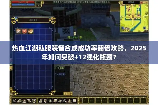 热血江湖私服装备合成成功率翻倍攻略，2025年如何突破+12强化瓶颈？