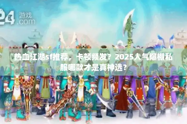 热血江湖sf推荐，卡顿频发？2025人气爆棚私服哪款才是真神选？