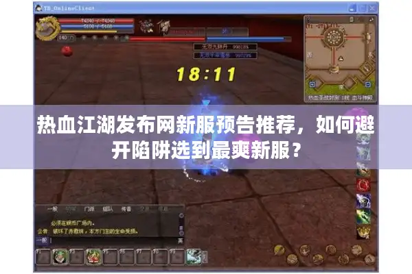 热血江湖发布网新服预告推荐，如何避开陷阱选到最爽新服？