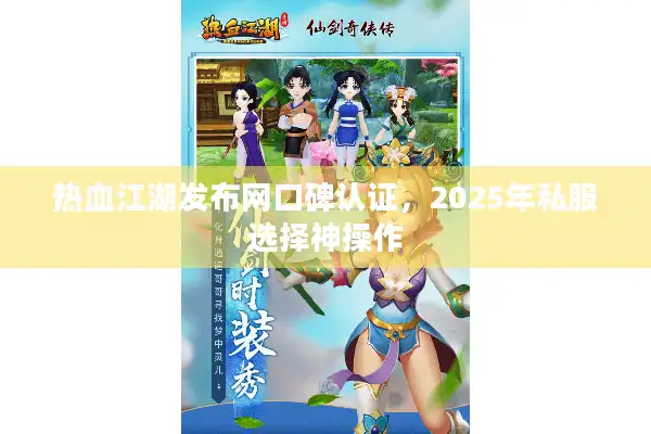 热血江湖发布网口碑认证，2025年私服选择神操作