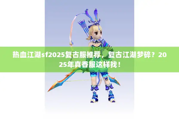 热血江湖sf2025复古服推荐，复古江湖梦碎？2025年真香服这样找！