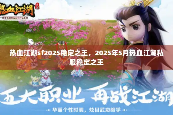 热血江湖sf2025稳定之王,2025年5月热血江湖私服稳定之王 热血江湖sf2025稳定之王,2025年5月热血江湖私服稳定之王