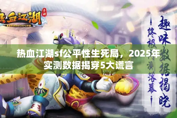 热血江湖sf公平性生死局，2025年实测数据揭穿5大谎言