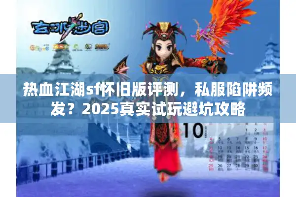 热血江湖sf怀旧版评测,私服陷阱频发?2025真实试玩避坑攻略 热血江湖sf怀旧版评测,私服陷阱频发?2025真实试玩避坑攻略