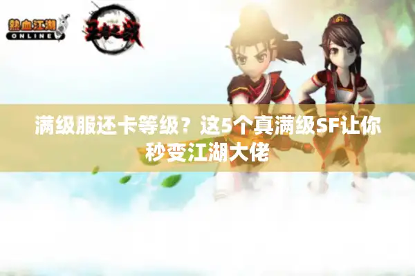 满级服还卡等级?这5个真满级SF让你秒变江湖大佬 满级服还卡等级?这5个真满级SF让你秒变江湖大佬