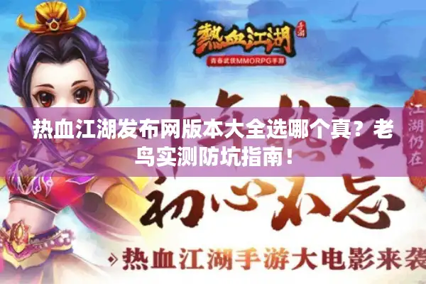 热血江湖发布网版本大全选哪个真？老鸟实测防坑指南！