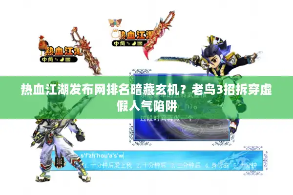 热血江湖发布网排名暗藏玄机?老鸟3招拆穿虚假人气陷阱 热血江湖发布网排名暗藏玄机?老鸟3招拆穿虚假人气陷阱