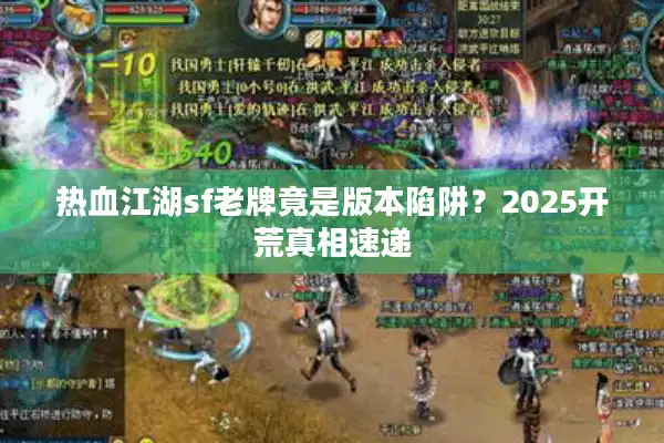 热血江湖sf老牌竟是版本陷阱？2025开荒真相速递
