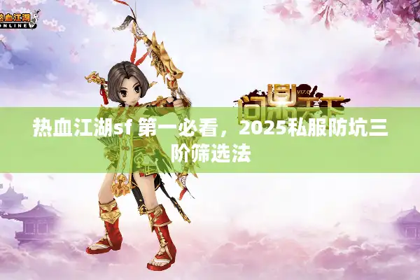 热血江湖sf 第一必看，2025私服防坑三阶筛选法