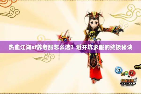热血江湖sf养老服怎么选？避开坑爹服的终极秘诀