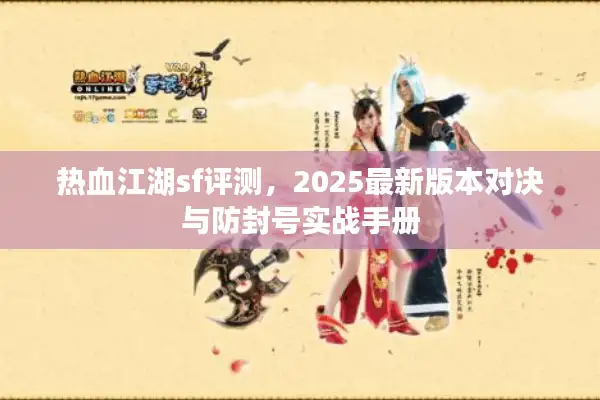 热血江湖sf评测，2025最新版本对决与防封号实战手册