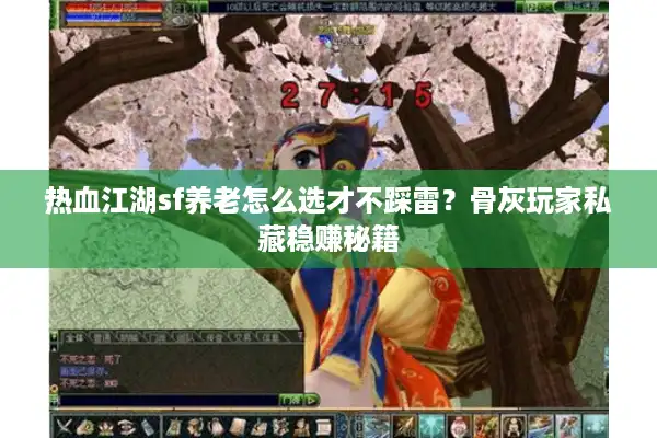 热血江湖sf养老怎么选才不踩雷？骨灰玩家私藏稳赚秘籍