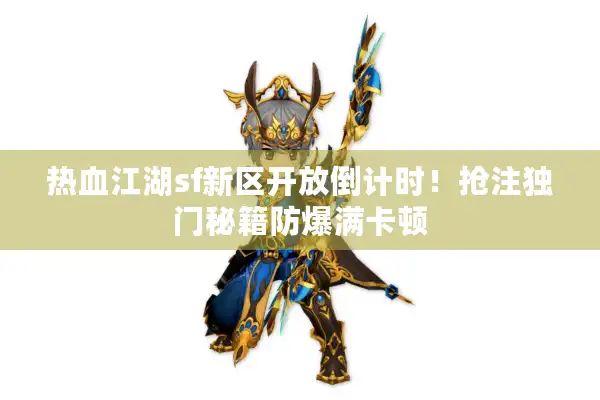 热血江湖sf新区开放倒计时!抢注独门秘籍防爆满卡顿 热血江湖sf新区开放倒计时!抢注独门秘籍防爆满卡顿