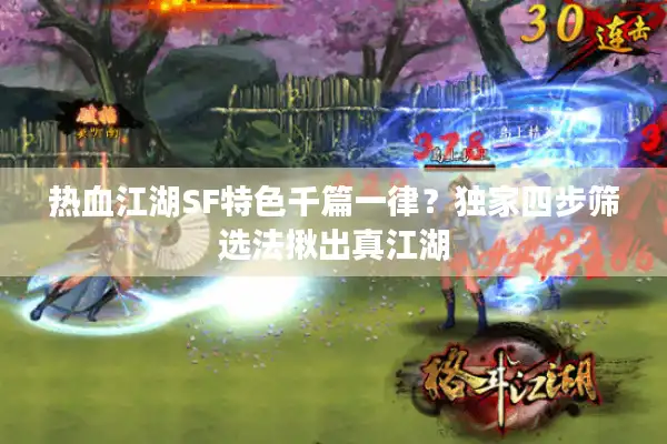 热血江湖SF特色千篇一律？独家四步筛选法揪出真江湖