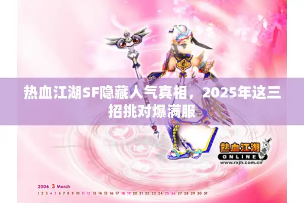 热血江湖SF隐藏人气真相，2025年这三招挑对爆满服