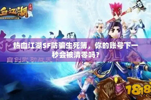 热血江湖SF防骗生死簿，你的账号下一秒会被清零吗？