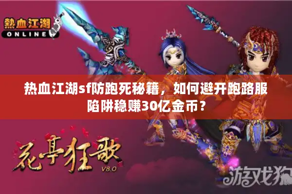 热血江湖sf防跑死秘籍,如何避开跑路服陷阱稳赚30亿金币? 热血江湖sf防跑死秘籍,如何避开跑路服陷阱稳赚30亿金币?